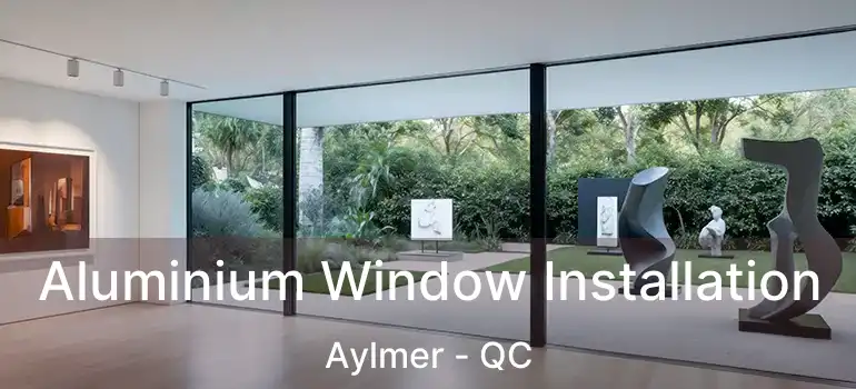  Aluminium Window Installation Aylmer - QC