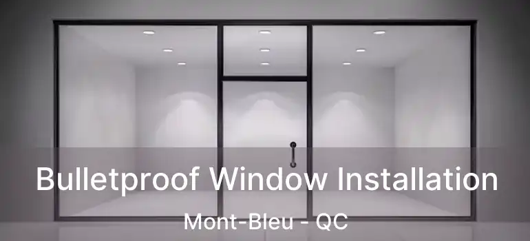  Bulletproof Window Installation Mont-Bleu - QC