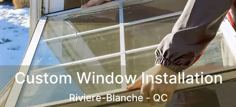  Custom Window Installation Riviere-Blanche - QC