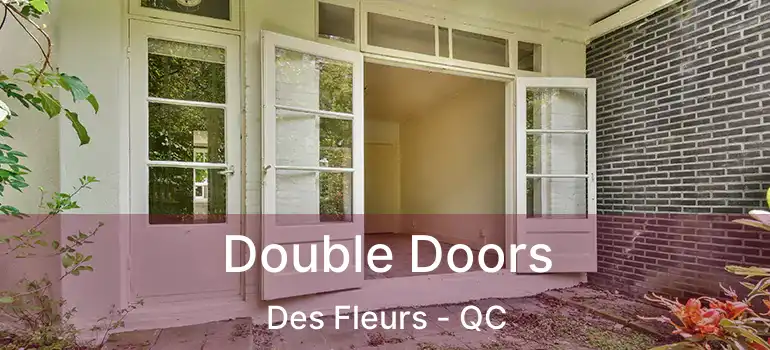  Double Doors Des Fleurs - QC