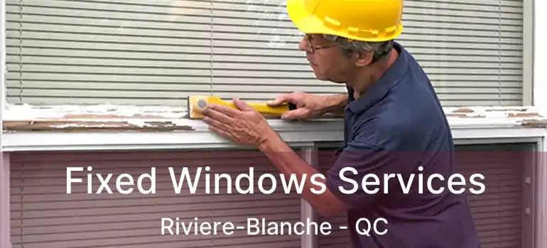  Fixed Windows Services Riviere-Blanche - QC