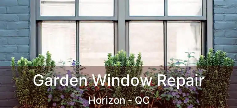  Garden Window Repair Horizon - QC