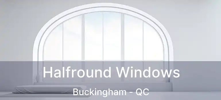  Halfround Windows Buckingham - QC
