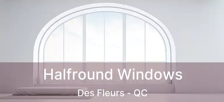  Halfround Windows Des Fleurs - QC