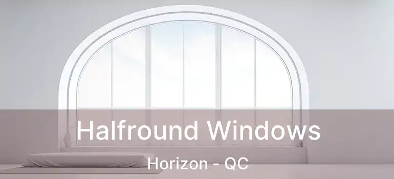  Halfround Windows Horizon - QC
