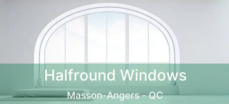  Halfround Windows Masson-Angers - QC
