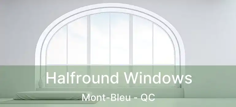  Halfround Windows Mont-Bleu - QC