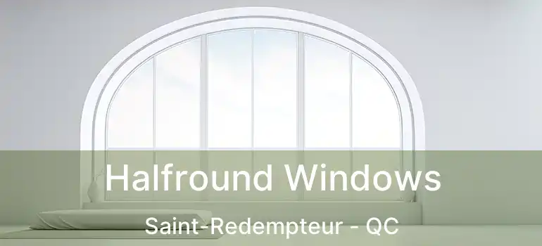  Halfround Windows Saint-Redempteur - QC