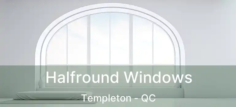  Halfround Windows Templeton - QC