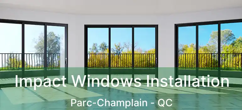 Impact Windows Installation Parc-Champlain - QC