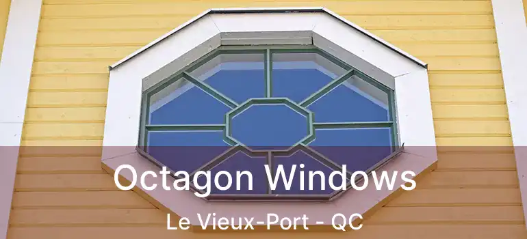  Octagon Windows Le Vieux-Port - QC