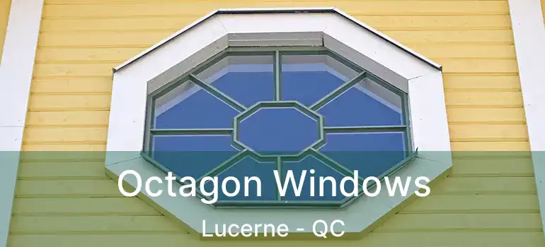  Octagon Windows Lucerne - QC