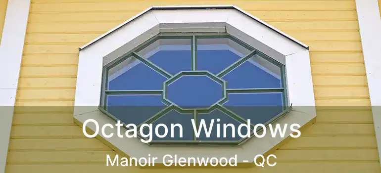  Octagon Windows Manoir Glenwood - QC