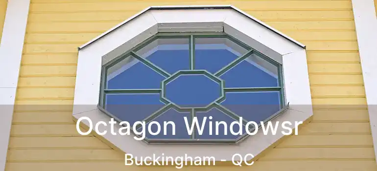  Octagon Windowsr Buckingham - QC