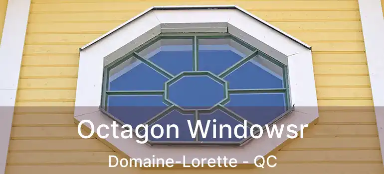  Octagon Windowsr Domaine-Lorette - QC