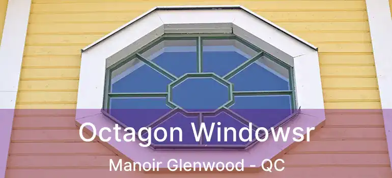  Octagon Windowsr Manoir Glenwood - QC