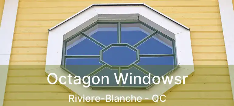  Octagon Windowsr Riviere-Blanche - QC