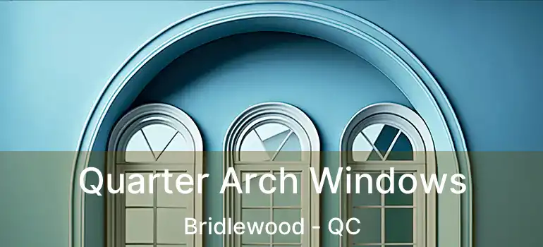  Quarter Arch Windows Bridlewood - QC