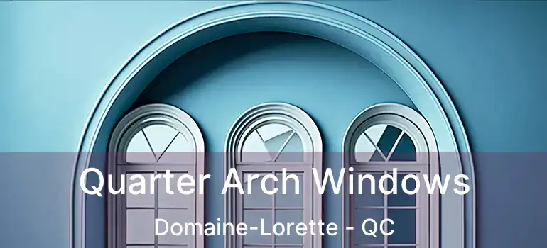  Quarter Arch Windows Domaine-Lorette - QC
