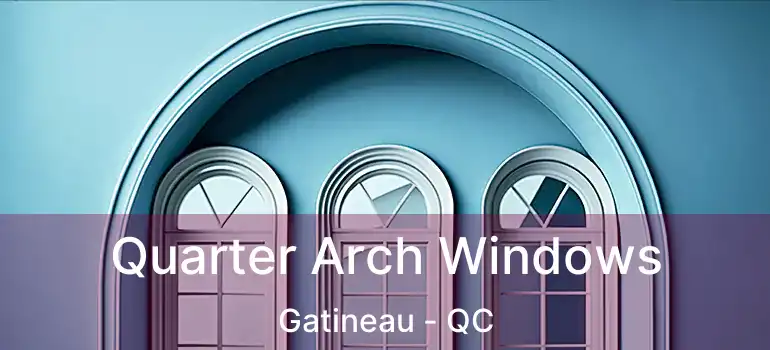  Quarter Arch Windows Gatineau - QC