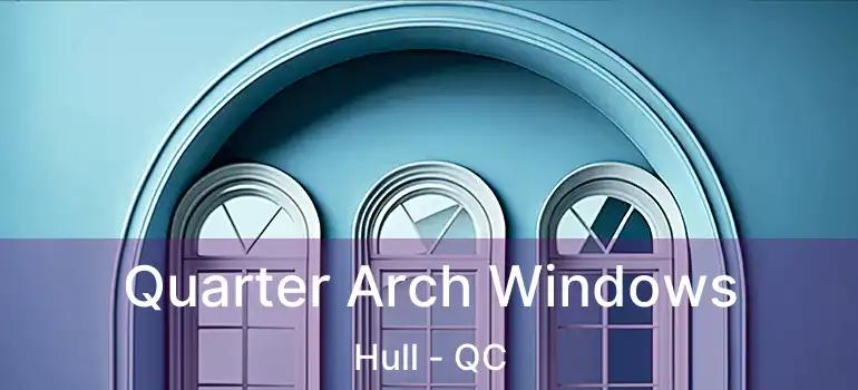  Quarter Arch Windows Hull - QC