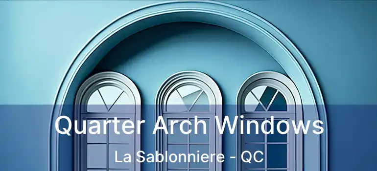  Quarter Arch Windows La Sablonniere - QC