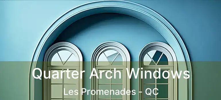  Quarter Arch Windows Les Promenades - QC