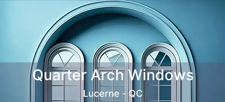  Quarter Arch Windows Lucerne - QC