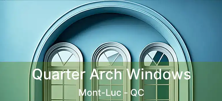  Quarter Arch Windows Mont-Luc - QC
