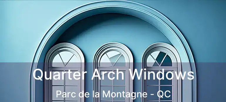  Quarter Arch Windows Parc de la Montagne - QC