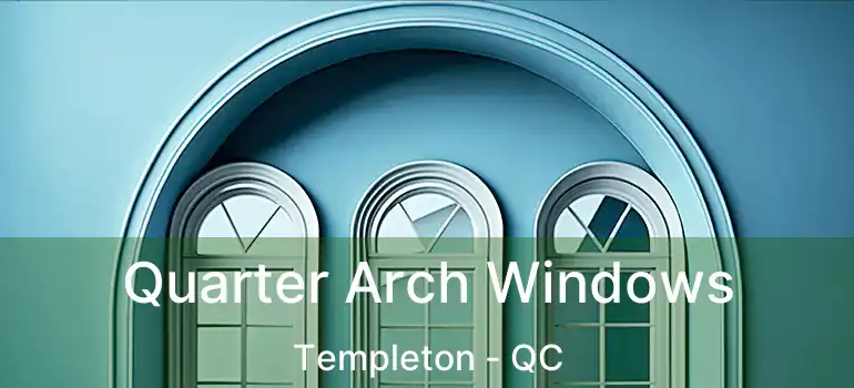  Quarter Arch Windows Templeton - QC