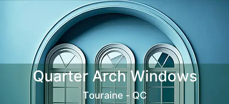  Quarter Arch Windows Touraine - QC