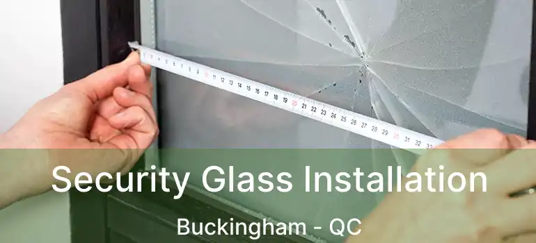 Security Glass Installation Buckingham - QC