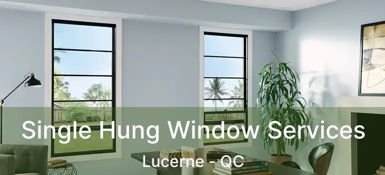  Single Hung Window Services Lucerne - QC
