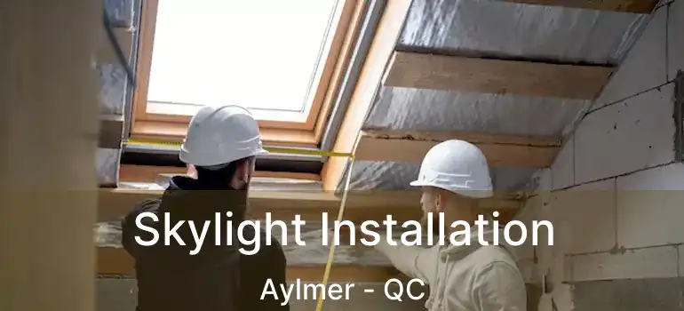  Skylight Installation Aylmer - QC