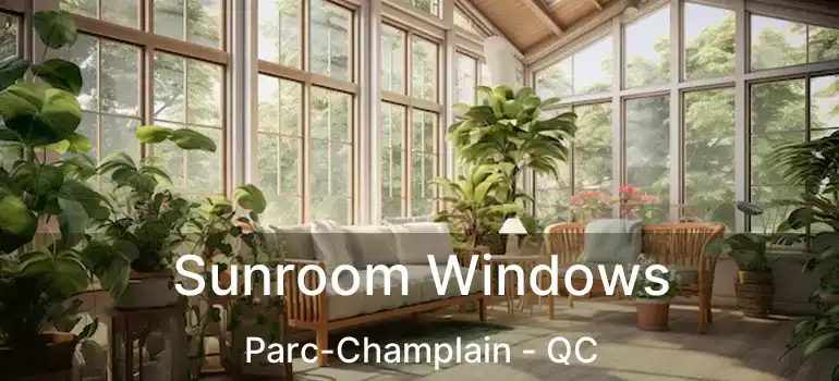  Sunroom Windows Parc-Champlain - QC