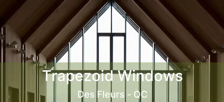  Trapezoid Windows Des Fleurs - QC