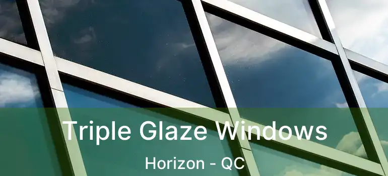  Triple Glaze Windows Horizon - QC