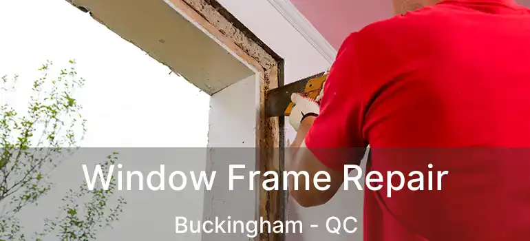  Window Frame Repair Buckingham - QC