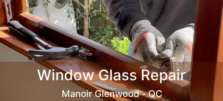  Window Glass Repair Manoir Glenwood - QC