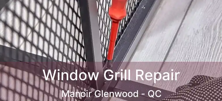  Window Grill Repair Manoir Glenwood - QC
