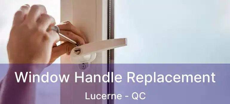  Window Handle Replacement Lucerne - QC