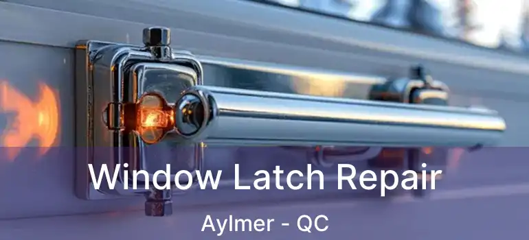 Window Latch Repair Aylmer - QC